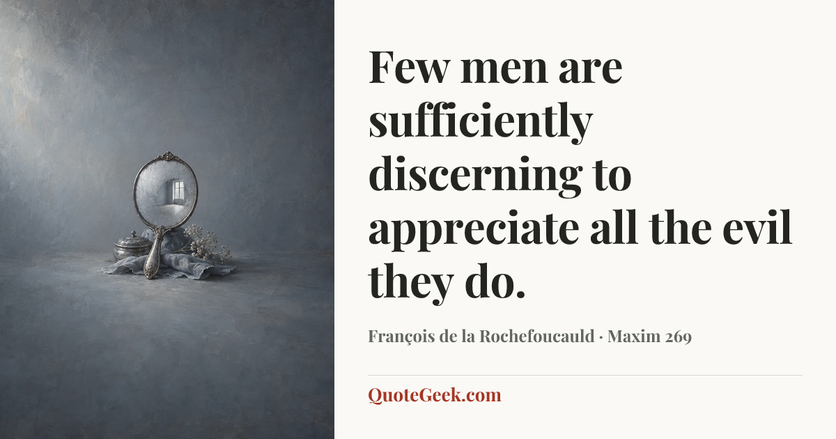 “Few men are sufficiently discerning to appreciate all the evil they do.” — François de la Rochefoucauld · Maxim 269. Illustrated QuoteGeek card.