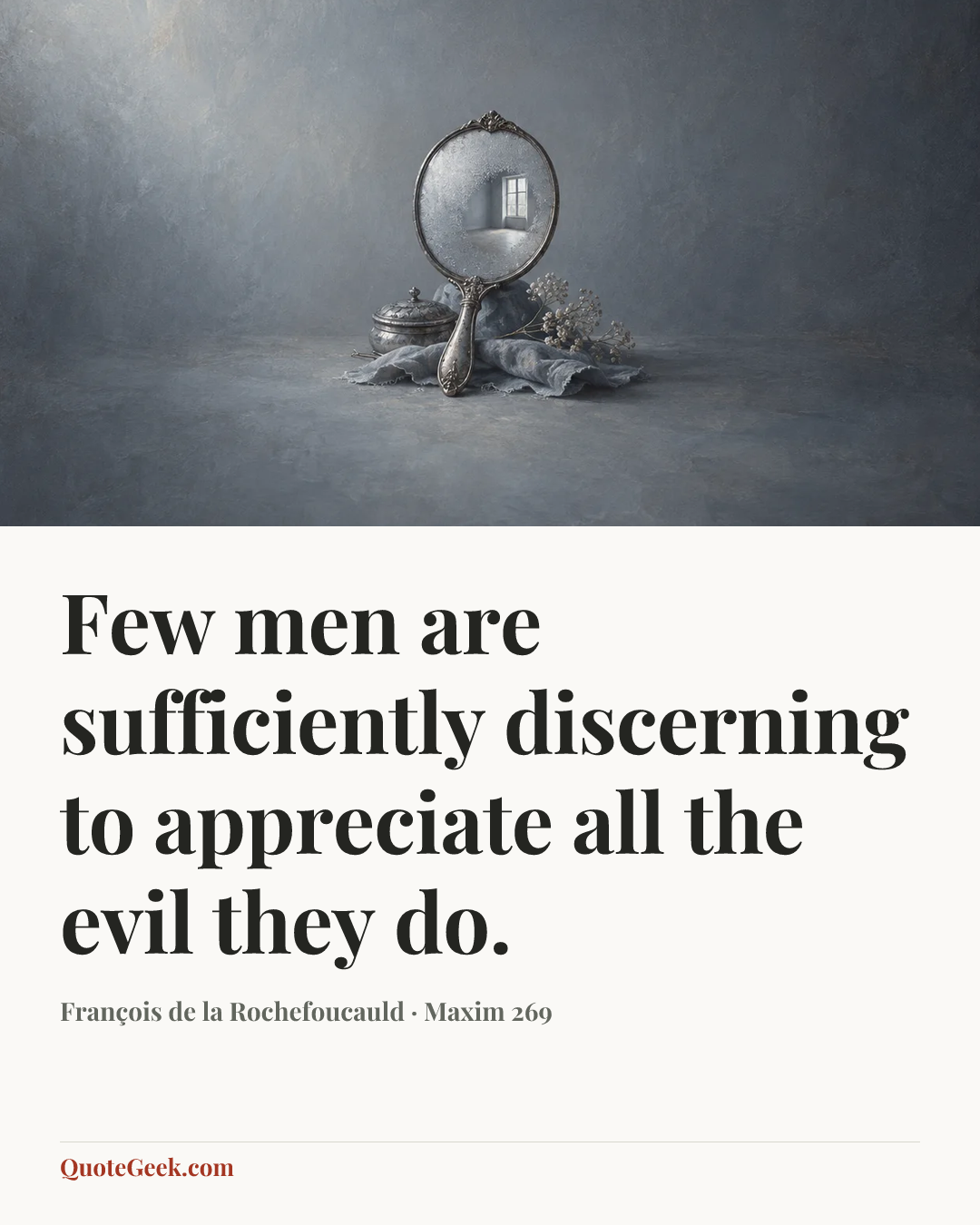 “Few men are sufficiently discerning to appreciate all the evil they do.” — François de la Rochefoucauld · Maxim 269. Illustrated QuoteGeek card.