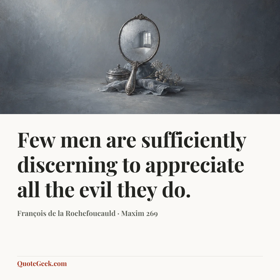 “Few men are sufficiently discerning to appreciate all the evil they do.” — François de la Rochefoucauld · Maxim 269. Illustrated QuoteGeek card.