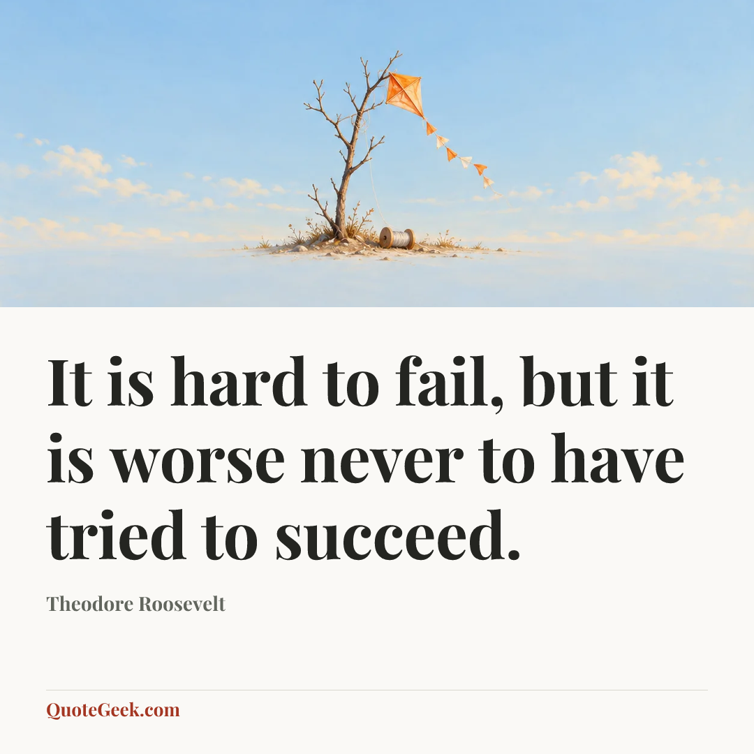 “It is hard to fail, but it is worse never to have tried to succeed.” — Theodore Roosevelt. Illustrated QuoteGeek card.