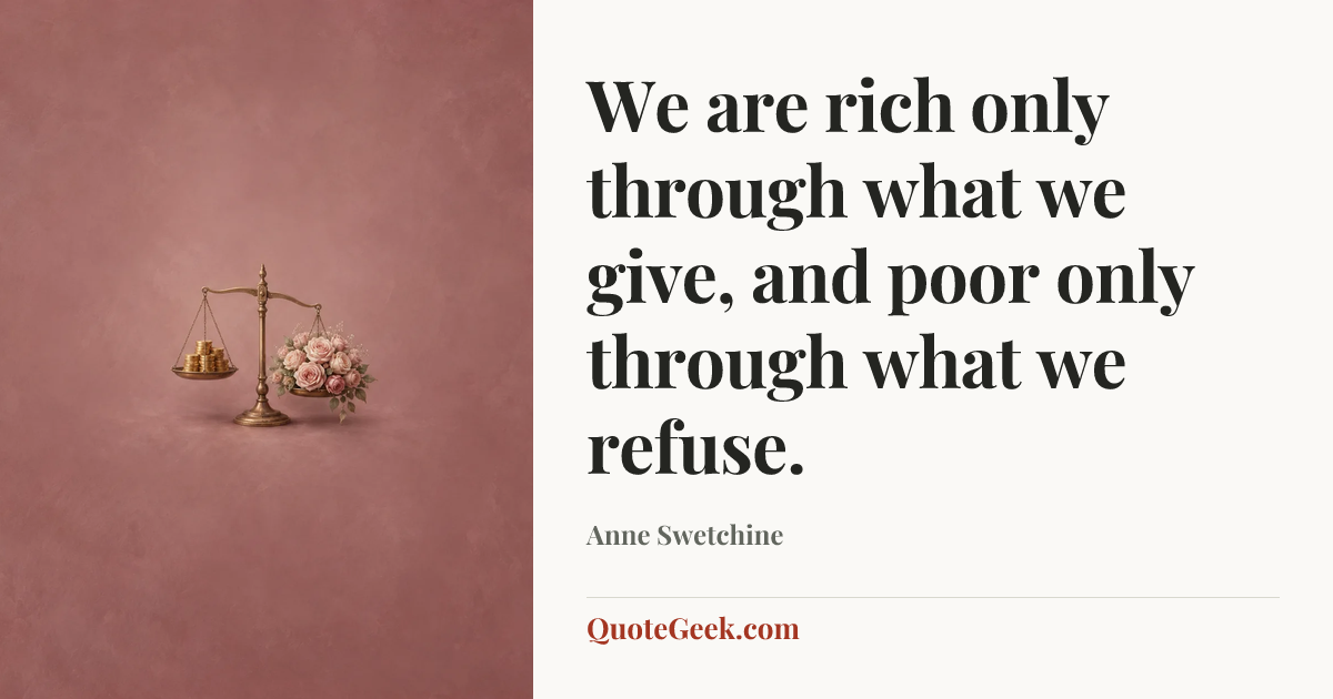 “We are rich only through what we give, and poor only through what we refuse.” — Anne Swetchine. Illustrated QuoteGeek card.