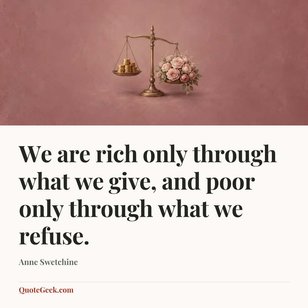 “We are rich only through what we give, and poor only through what we refuse.” — Anne Swetchine. Illustrated QuoteGeek card.