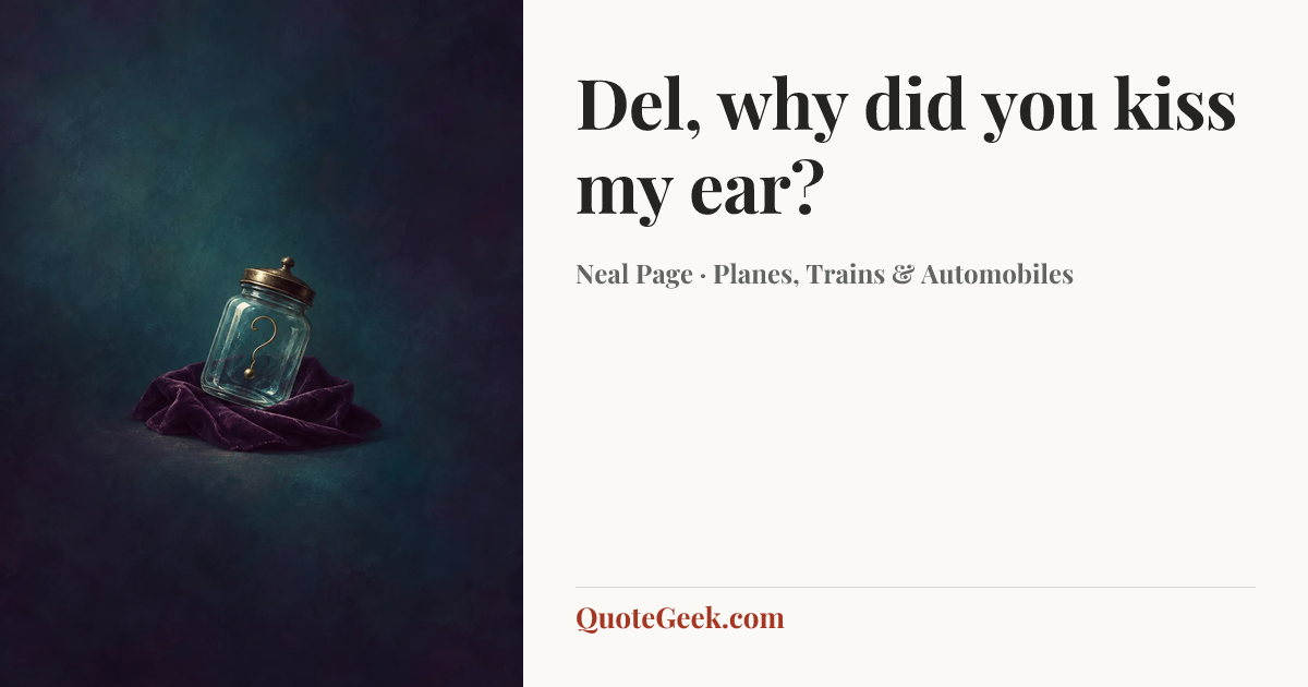 “Del, why did you kiss my ear?” — Neal Page · Planes, Trains & Automobiles. Illustrated QuoteGeek card.
