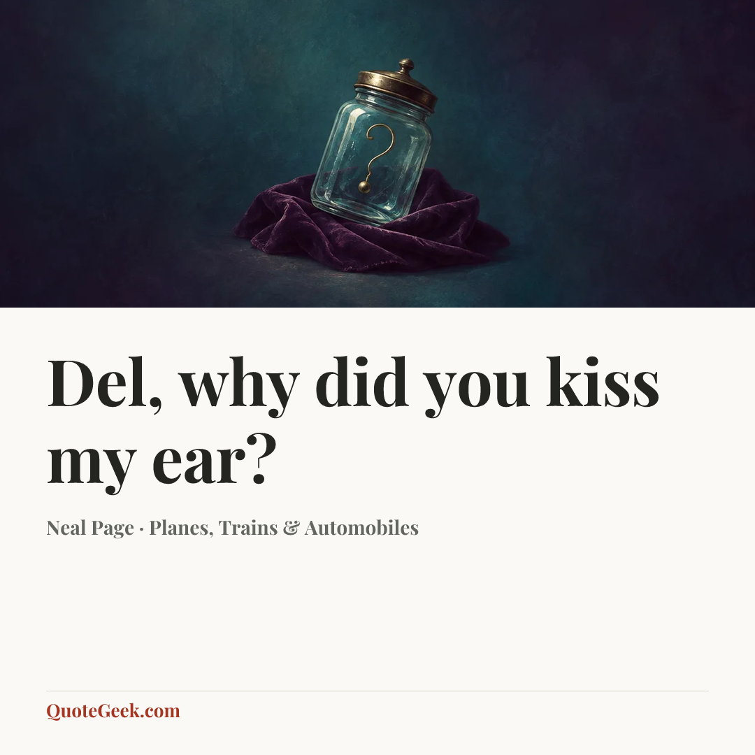“Del, why did you kiss my ear?” — Neal Page · Planes, Trains & Automobiles. Illustrated QuoteGeek card.