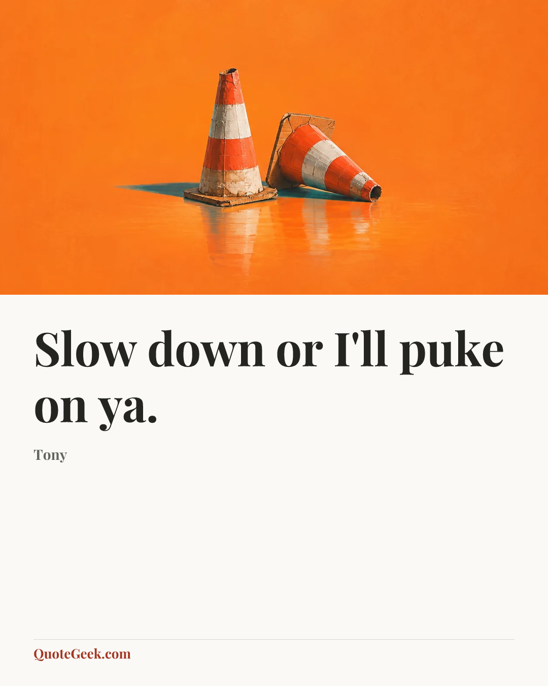 “Slow down or I'll puke on ya.” — Tony. Illustrated QuoteGeek card.