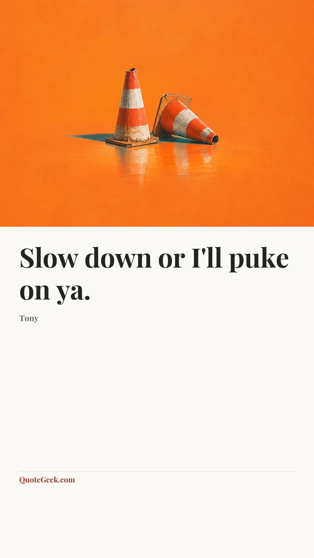 “Slow down or I'll puke on ya.” — Tony. Illustrated QuoteGeek card.