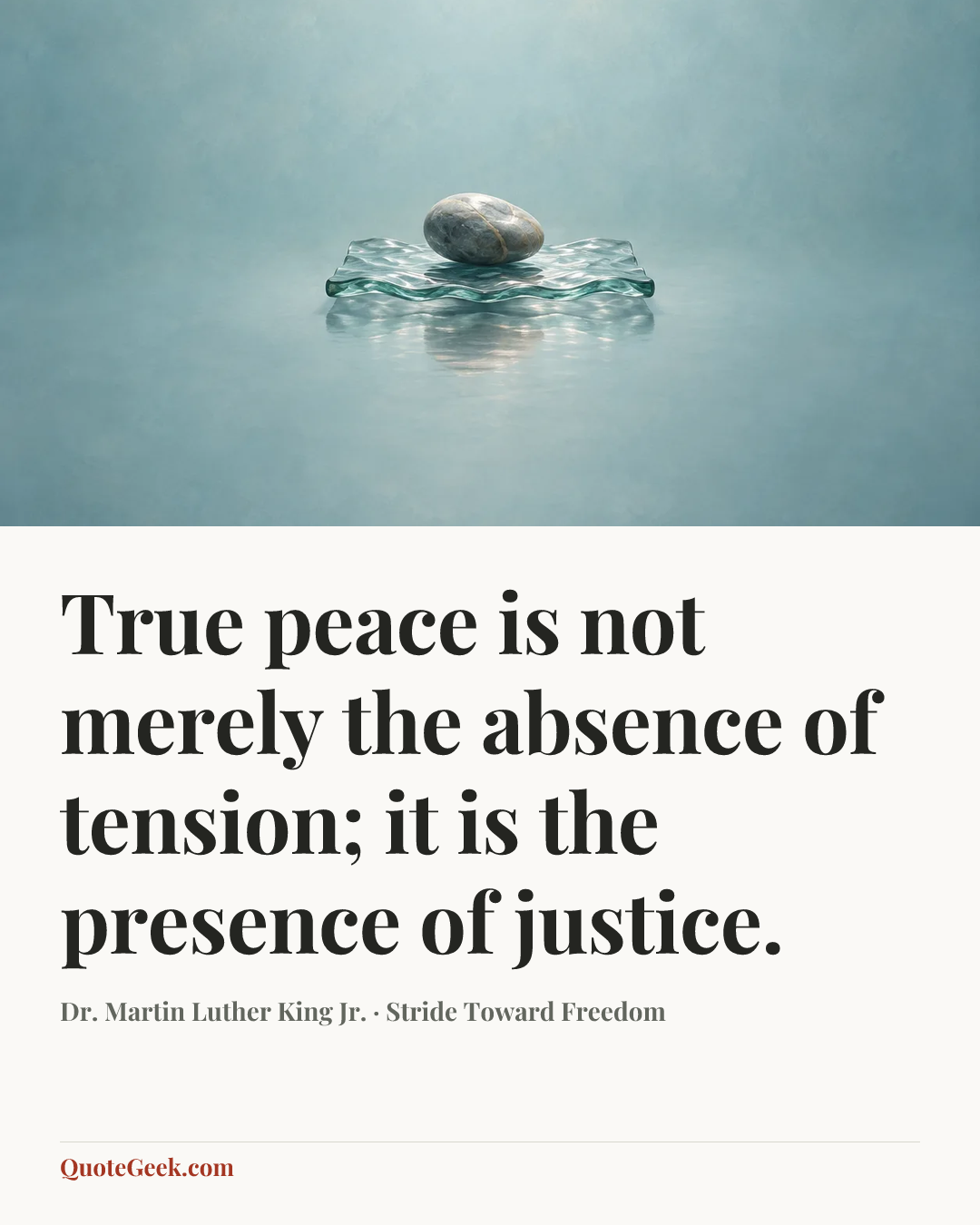 “True peace is not merely the absence of tension; it is the presence of justice.” — Dr. Martin Luther King Jr. · Stride Toward Freedom. Illustrated QuoteGeek card.