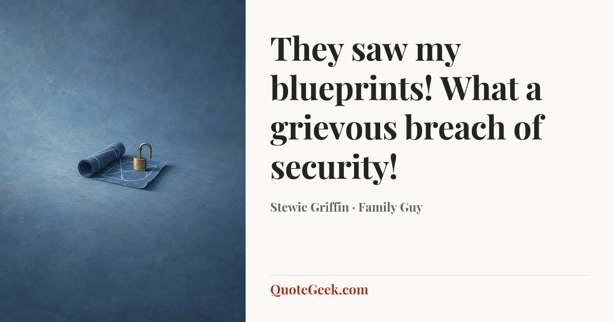“They saw my blueprints! What a grievous breach of security!” — Stewie Griffin · Family Guy. Illustrated QuoteGeek card.