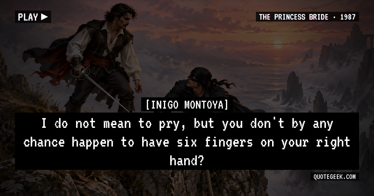 “I do not mean to pry, but you don't by any chance happen to have six fingers on your right hand?” — Inigo Montoya · The Princess Bride. Illustrated QuoteGeek card.