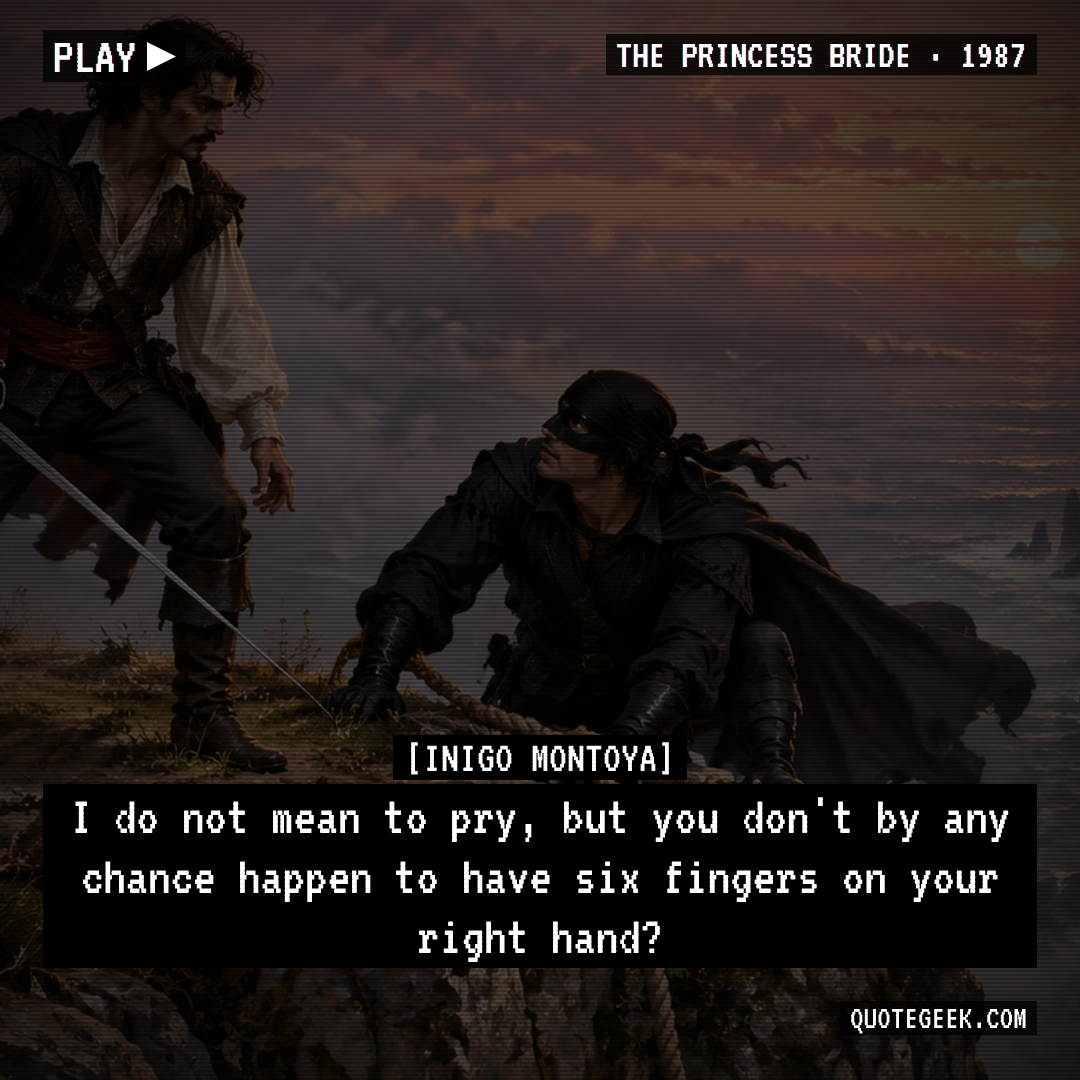 “I do not mean to pry, but you don't by any chance happen to have six fingers on your right hand?” — Inigo Montoya · The Princess Bride. Illustrated QuoteGeek card.