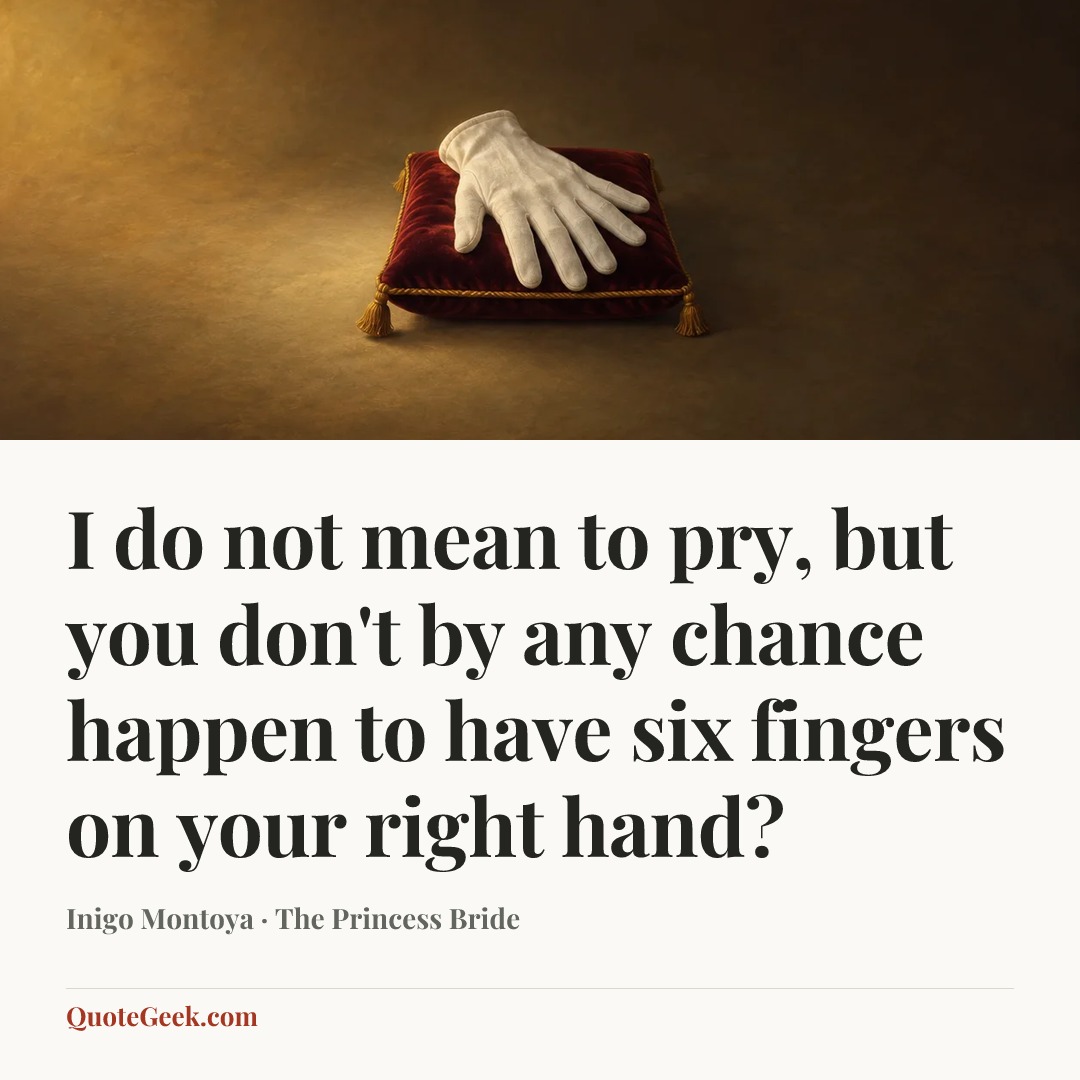 “I do not mean to pry, but you don't by any chance happen to have six fingers on your right hand?” — Inigo Montoya · The Princess Bride. Illustrated QuoteGeek card.