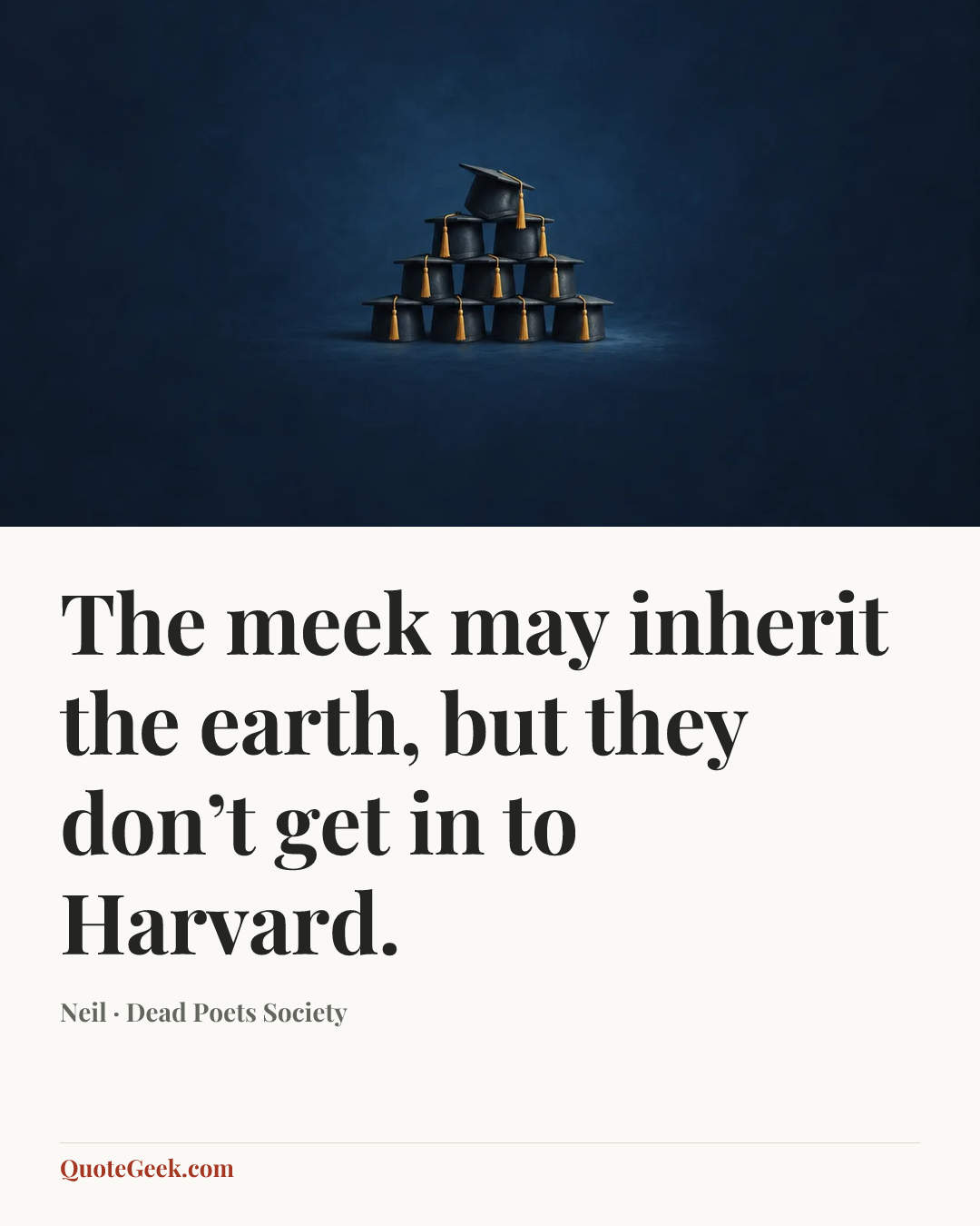 “The meek may inherit the earth, but they don’t get in to Harvard.” — Neil · Dead Poets Society. Illustrated QuoteGeek card.