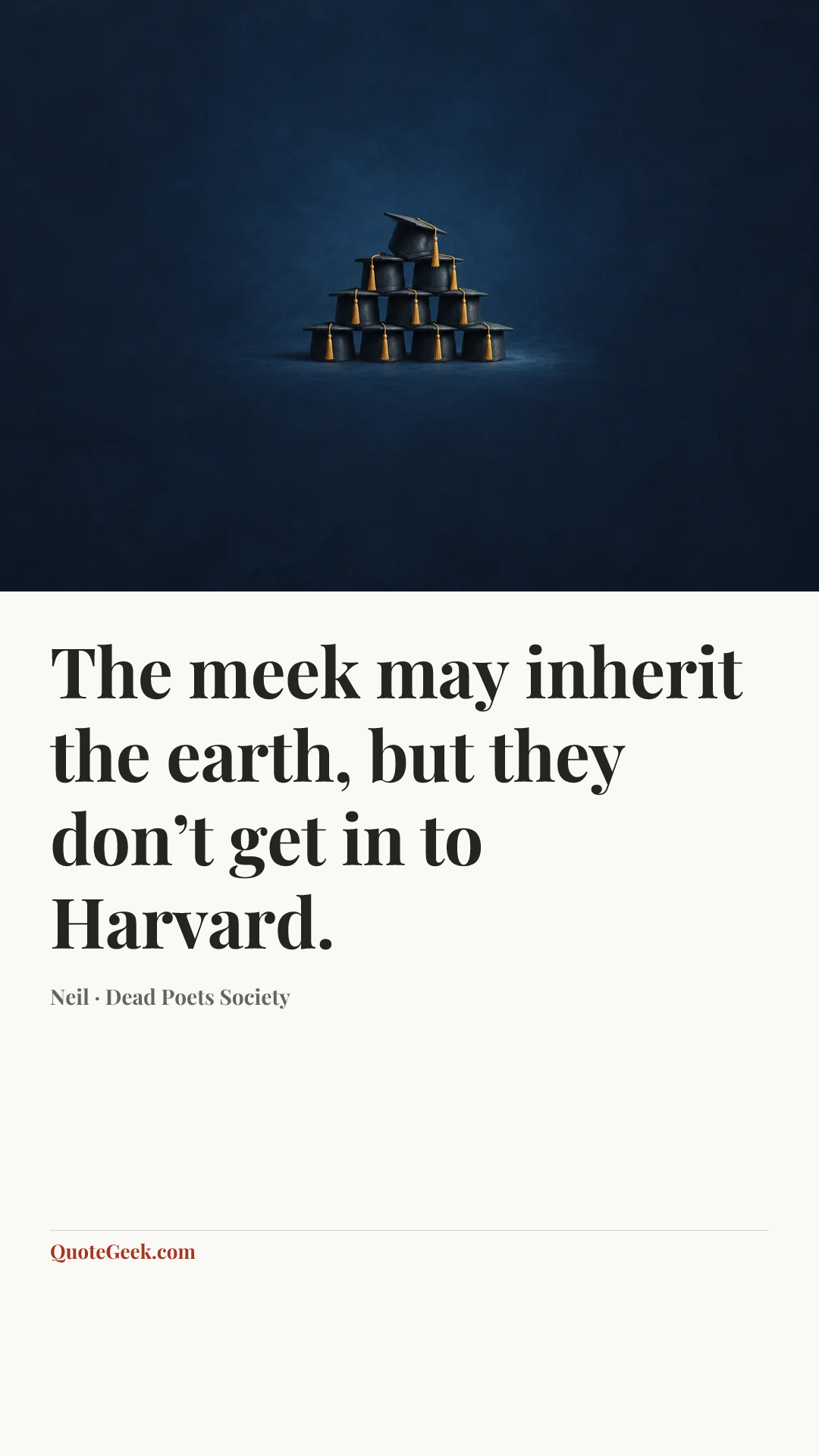 “The meek may inherit the earth, but they don’t get in to Harvard.” — Neil · Dead Poets Society. Illustrated QuoteGeek card.