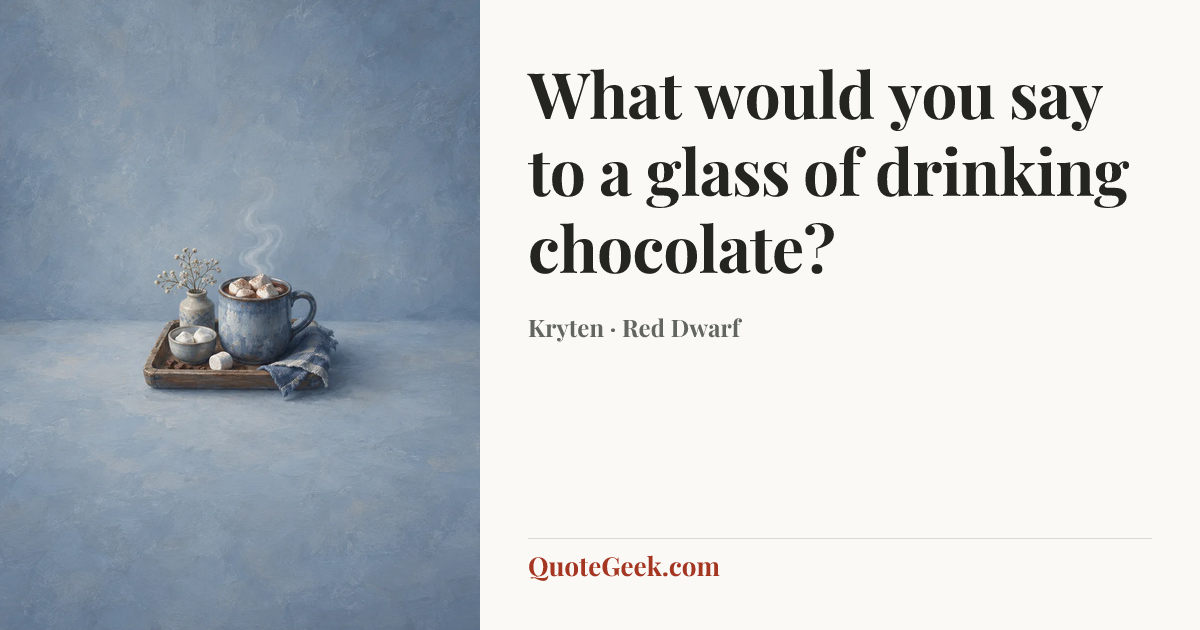 “What would you say to a glass of drinking chocolate?” — Kryten · Red Dwarf. Illustrated QuoteGeek card.