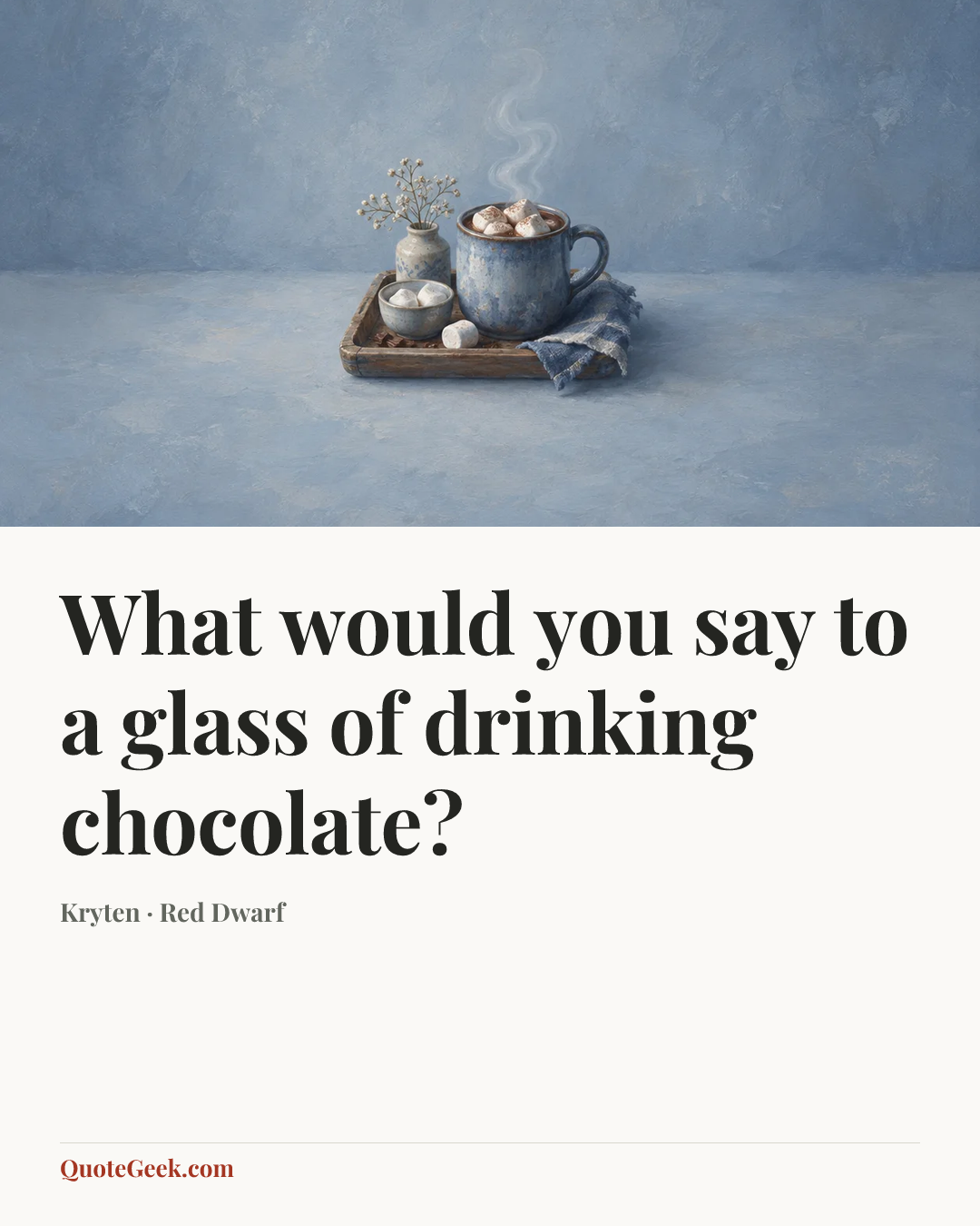 “What would you say to a glass of drinking chocolate?” — Kryten · Red Dwarf. Illustrated QuoteGeek card.