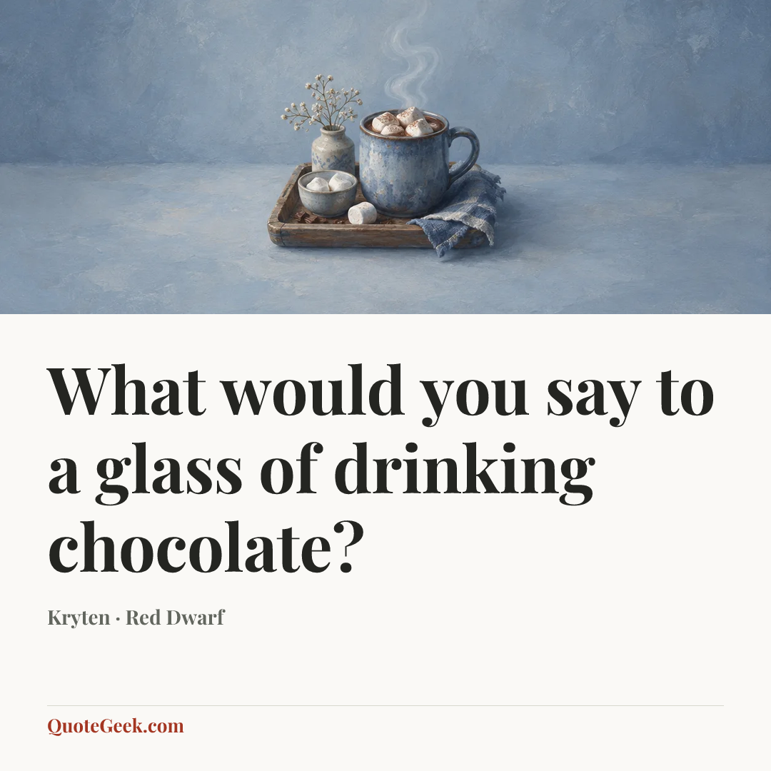 “What would you say to a glass of drinking chocolate?” — Kryten · Red Dwarf. Illustrated QuoteGeek card.