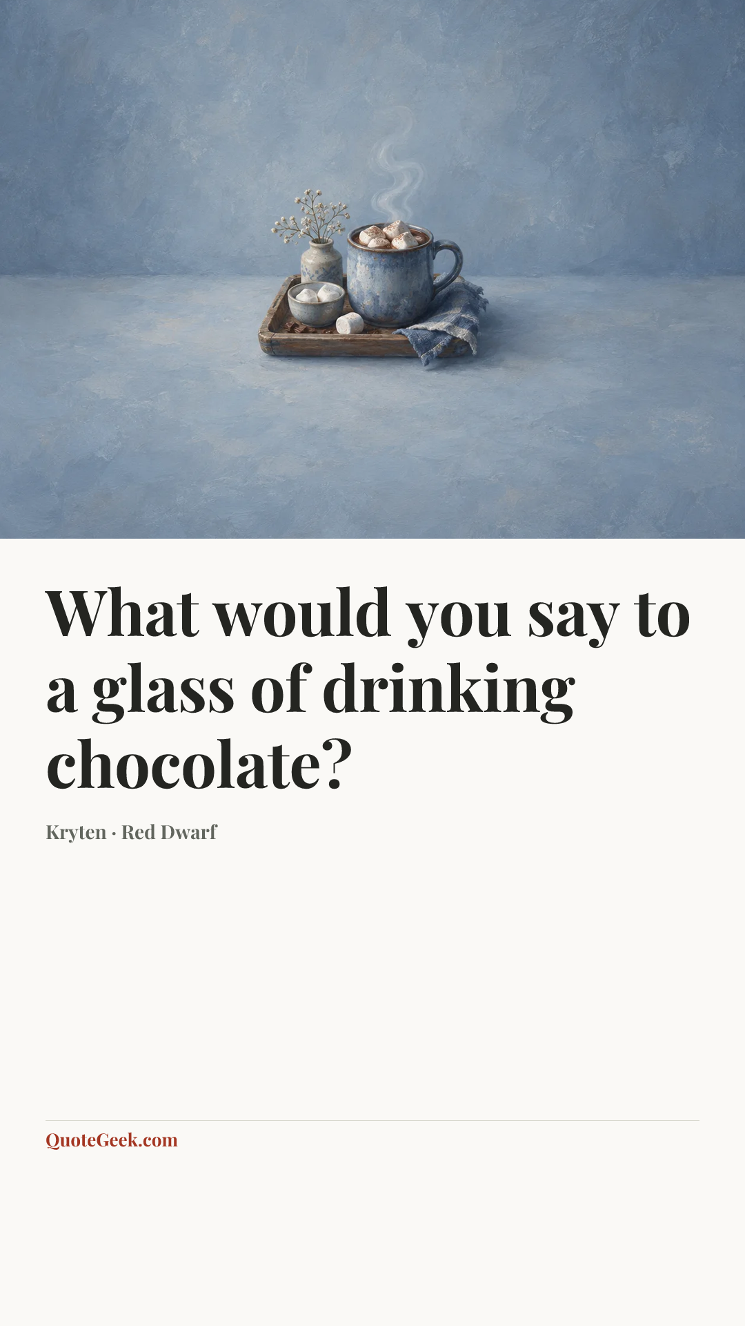 “What would you say to a glass of drinking chocolate?” — Kryten · Red Dwarf. Illustrated QuoteGeek card.