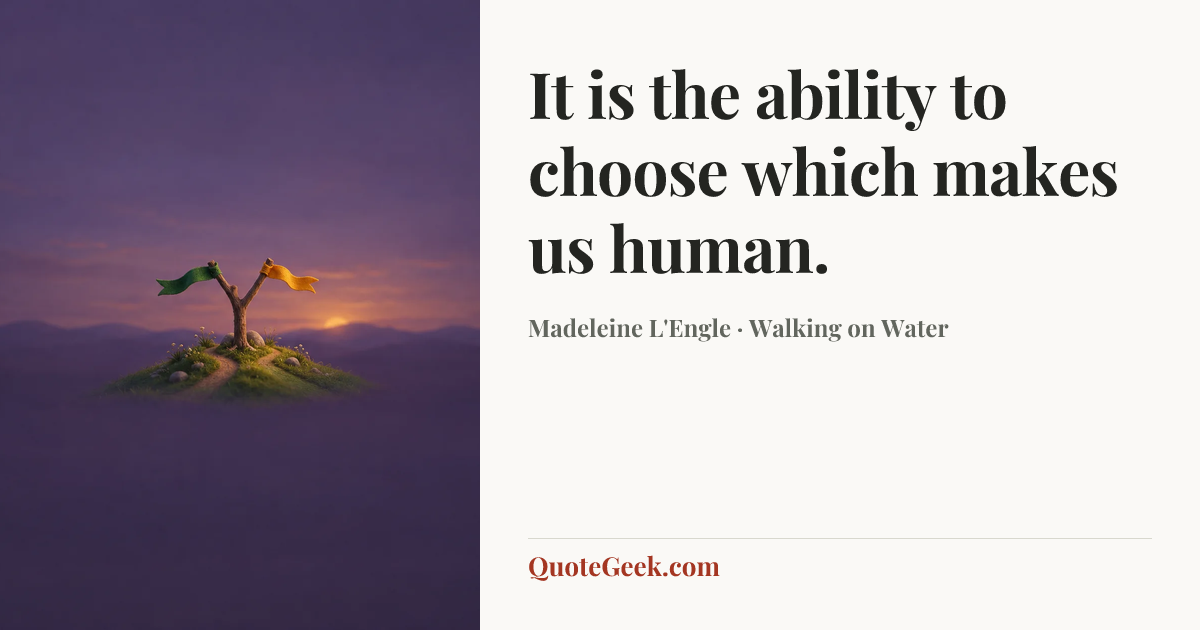 “It is the ability to choose which makes us human.” — Madeleine L'Engle · Walking on Water. Illustrated QuoteGeek card.