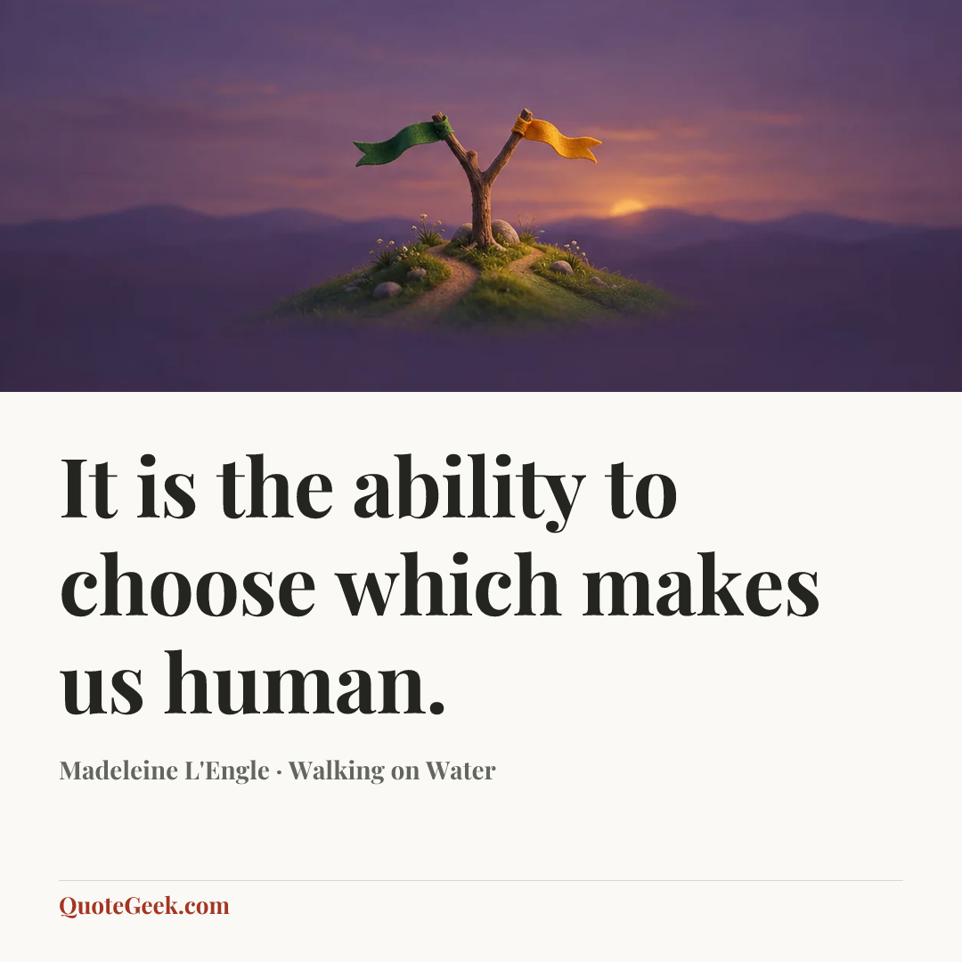 “It is the ability to choose which makes us human.” — Madeleine L'Engle · Walking on Water. Illustrated QuoteGeek card.