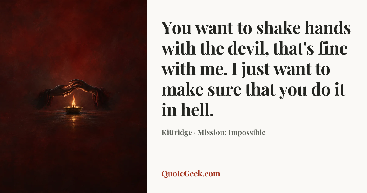 “You want to shake hands with the devil, that's fine with me. I just want to make sure that you do it in hell.” — Kittridge · Mission: Impossible. Illustrated QuoteGeek card.