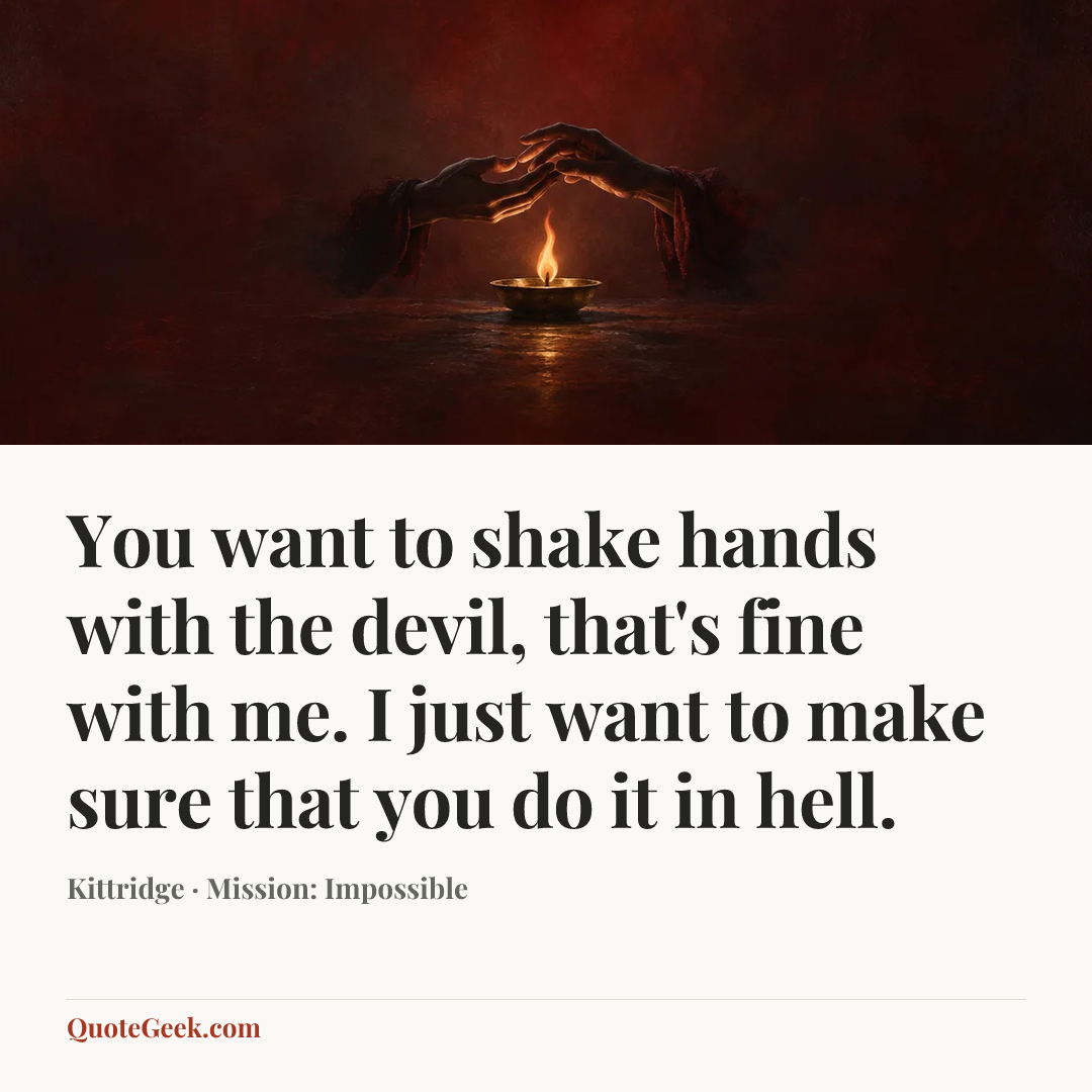 “You want to shake hands with the devil, that's fine with me. I just want to make sure that you do it in hell.” — Kittridge · Mission: Impossible. Illustrated QuoteGeek card.