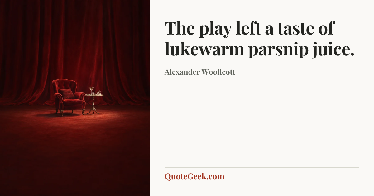 “The play left a taste of lukewarm parsnip juice.” — Alexander Woollcott. Illustrated QuoteGeek card.