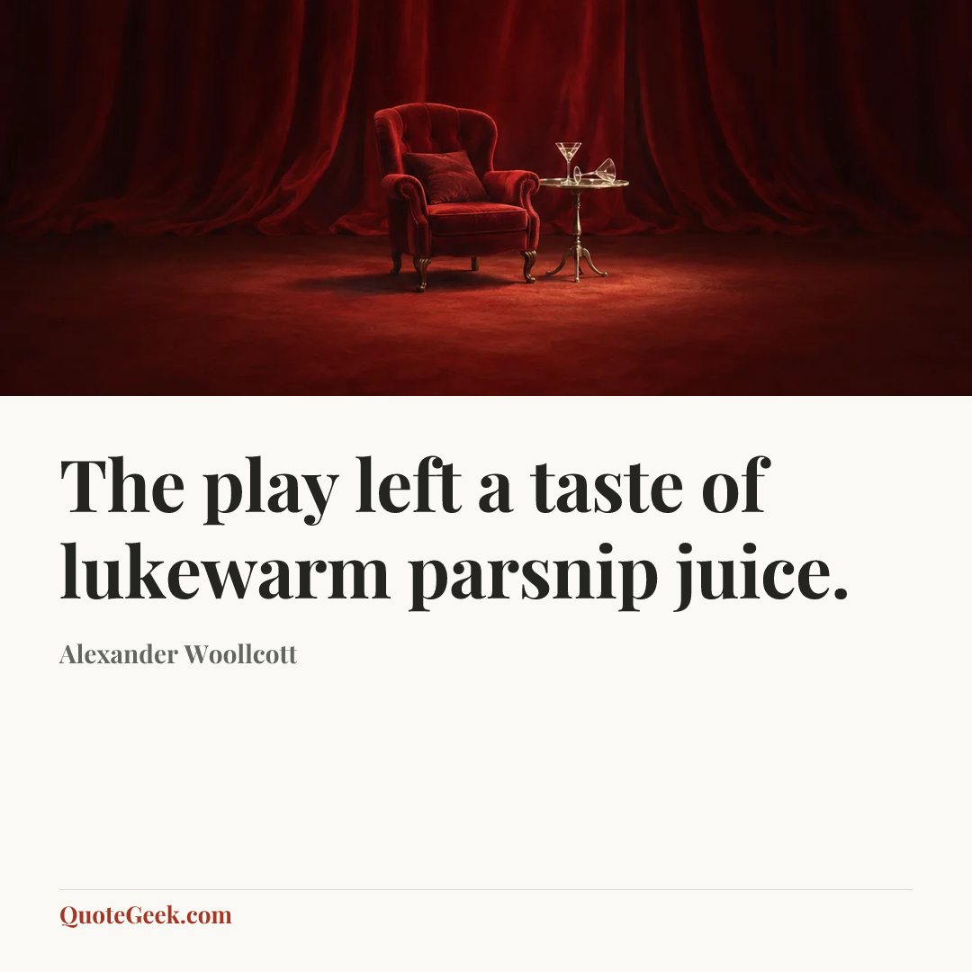 “The play left a taste of lukewarm parsnip juice.” — Alexander Woollcott. Illustrated QuoteGeek card.