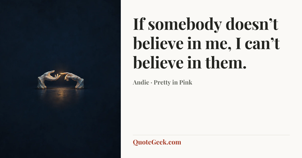 “If somebody doesn’t believe in me, I can’t believe in them.” — Andie · Pretty in Pink. Illustrated QuoteGeek card.