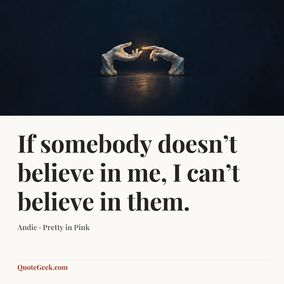 “If somebody doesn’t believe in me, I can’t believe in them.” — Andie · Pretty in Pink. Illustrated QuoteGeek card.