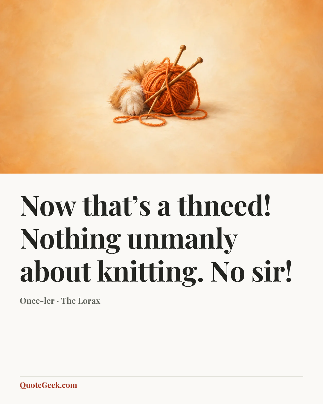 “Now that’s a thneed! Nothing unmanly about knitting. No sir!” — Once-ler · The Lorax. Illustrated QuoteGeek card.