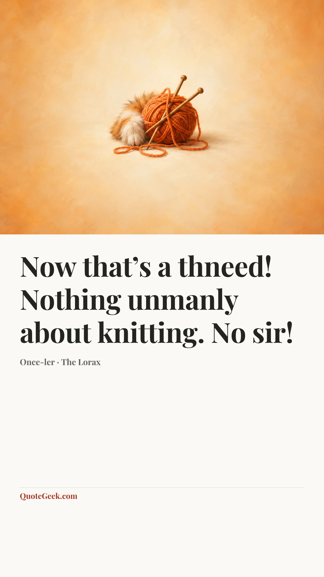 “Now that’s a thneed! Nothing unmanly about knitting. No sir!” — Once-ler · The Lorax. Illustrated QuoteGeek card.