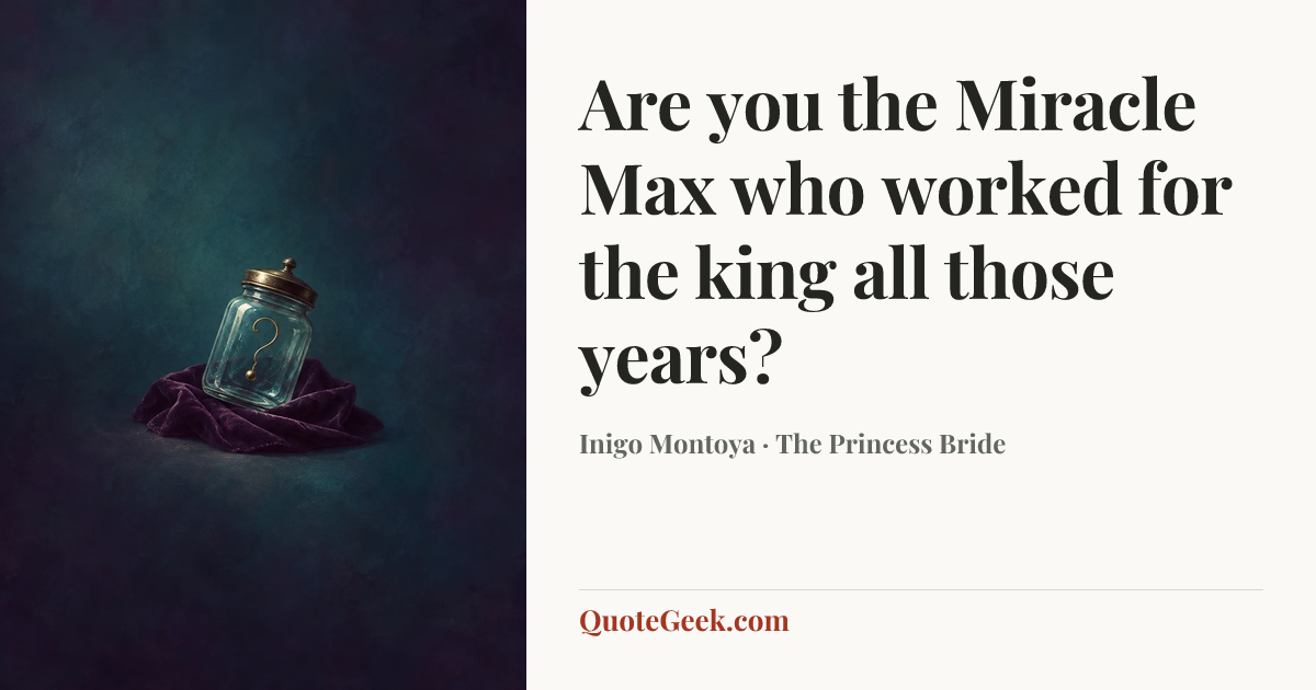 “Are you the Miracle Max who worked for the king all those years?” — Inigo Montoya · The Princess Bride. Illustrated QuoteGeek card.