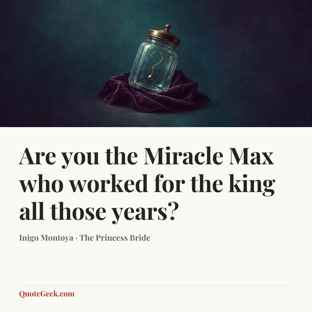 “Are you the Miracle Max who worked for the king all those years?” — Inigo Montoya · The Princess Bride. Illustrated QuoteGeek card.