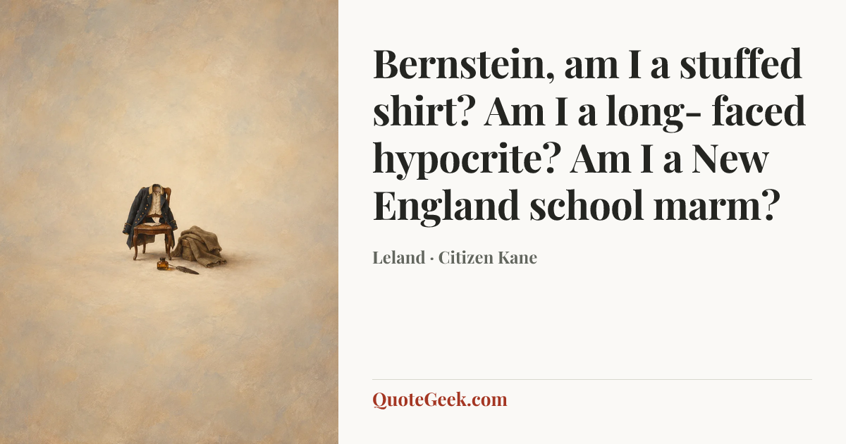 “Bernstein, am I a stuffed shirt? Am I a long- faced hypocrite? Am I a New England school marm?” — Leland · Citizen Kane. Illustrated QuoteGeek card.