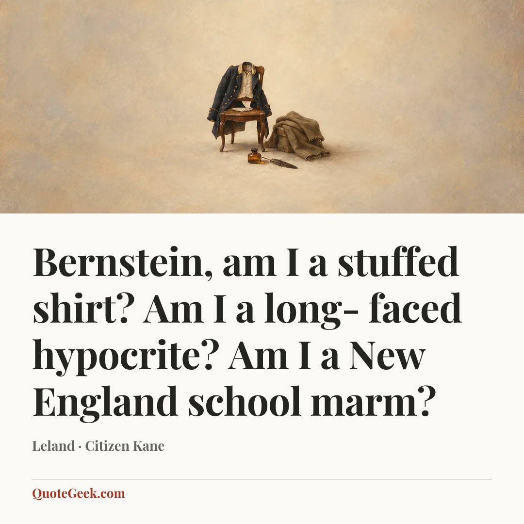 “Bernstein, am I a stuffed shirt? Am I a long- faced hypocrite? Am I a New England school marm?” — Leland · Citizen Kane. Illustrated QuoteGeek card.