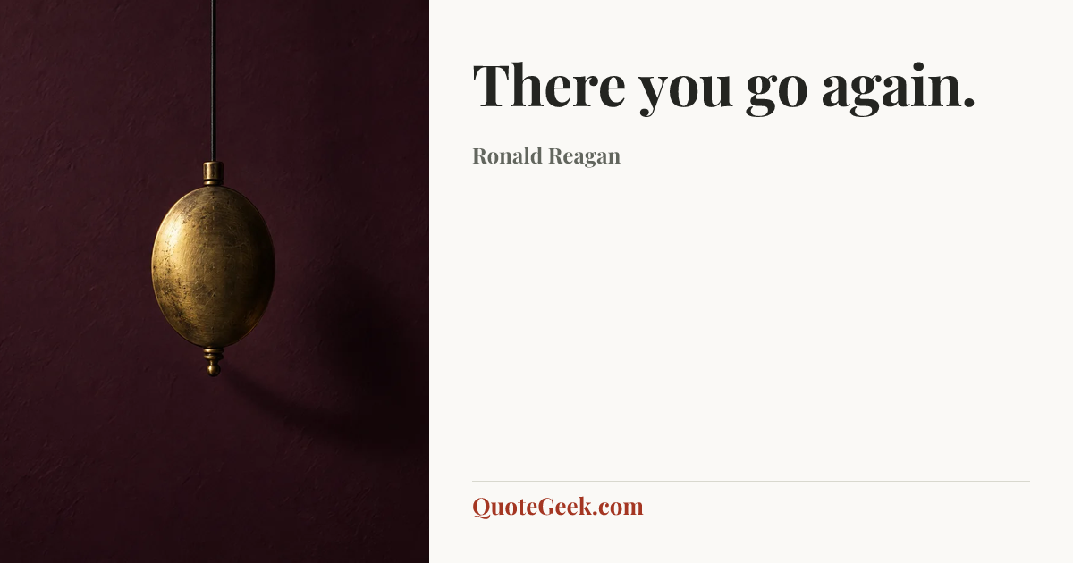 “There you go again.” — Ronald Reagan. Illustrated QuoteGeek card.