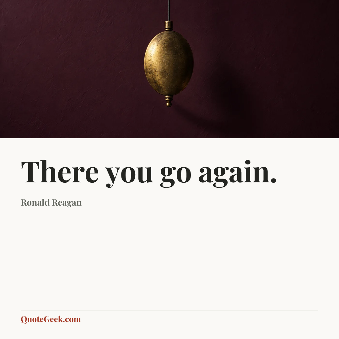 “There you go again.” — Ronald Reagan. Illustrated QuoteGeek card.