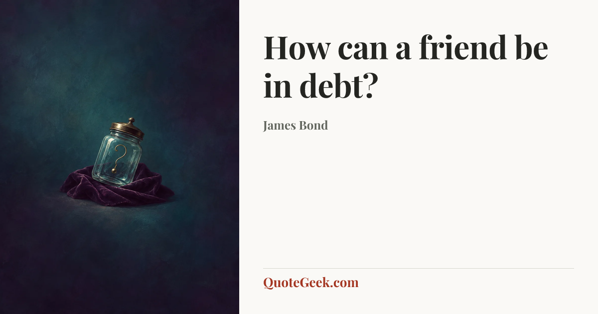“How can a friend be in debt?” — James Bond. Illustrated QuoteGeek card.