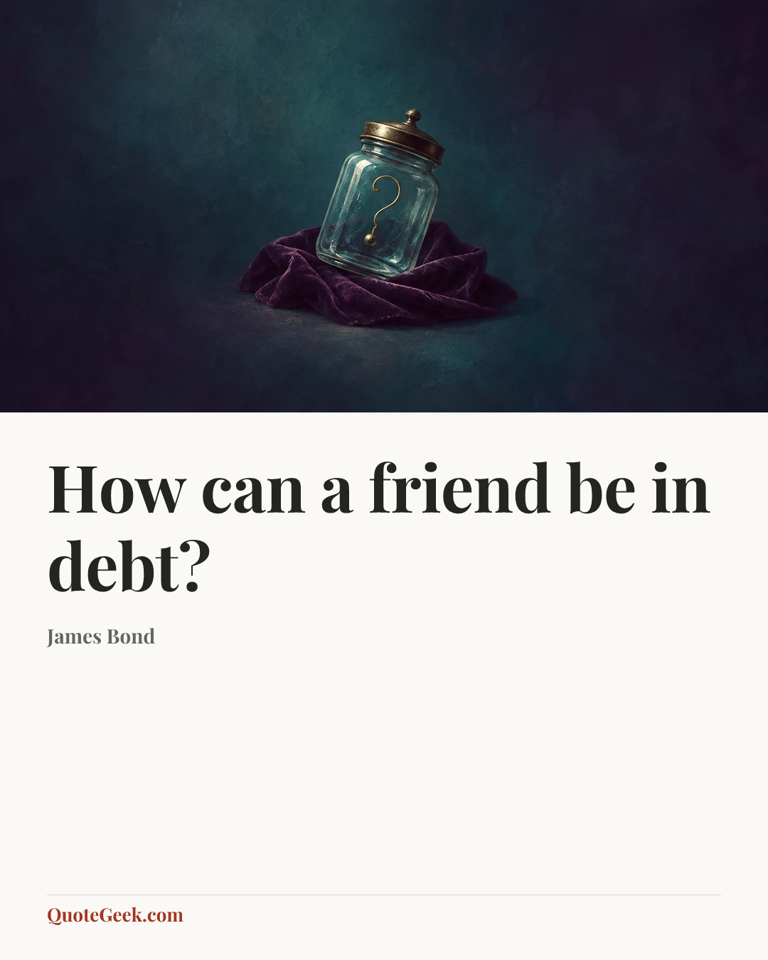 “How can a friend be in debt?” — James Bond. Illustrated QuoteGeek card.
