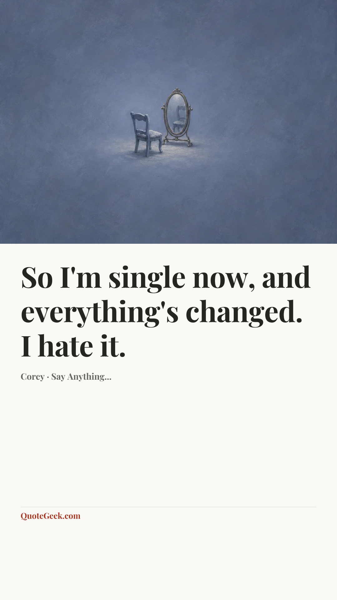“So I'm single now, and everything's changed. I hate it.” — Corey · Say Anything.... Illustrated QuoteGeek card.