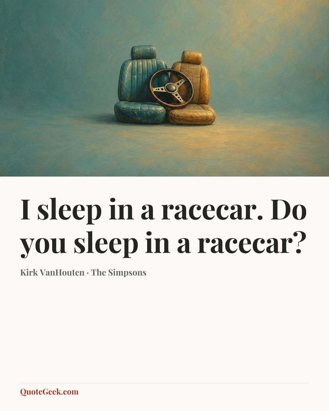 “I sleep in a racecar. Do you sleep in a racecar?” — Kirk VanHouten · The Simpsons. Illustrated QuoteGeek card.
