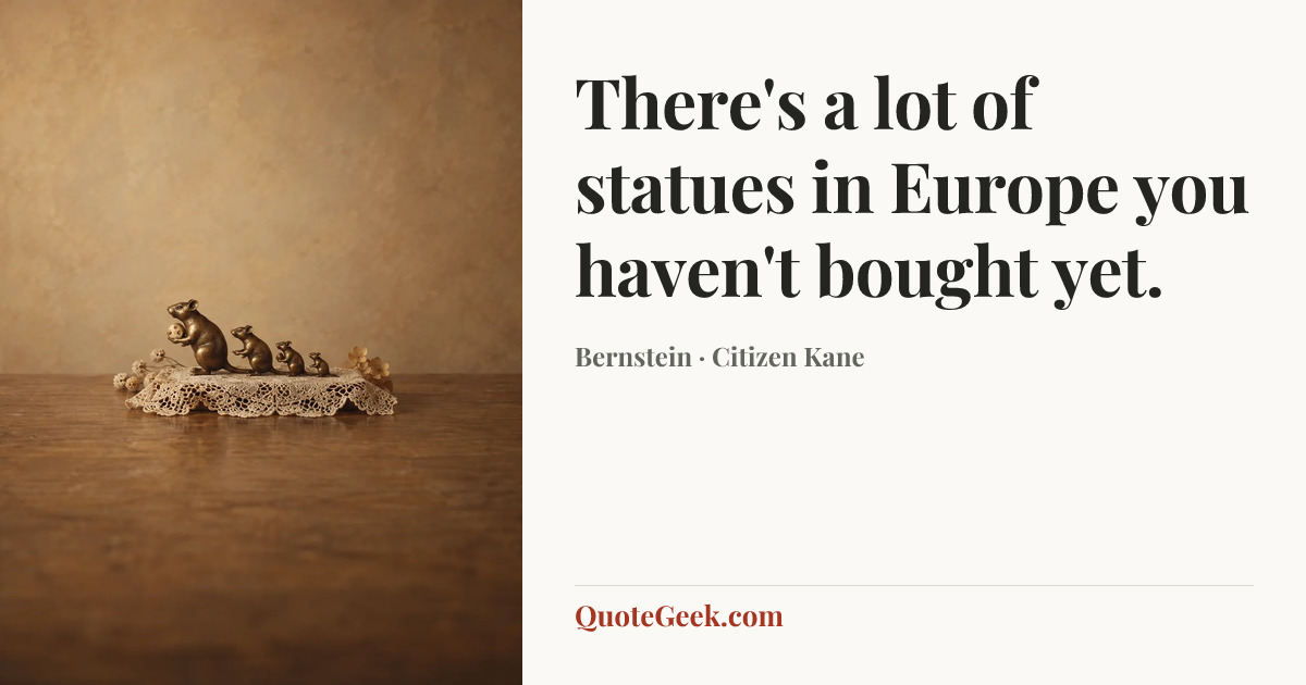 “There's a lot of statues in Europe you haven't bought yet.” — Bernstein · Citizen Kane. Illustrated QuoteGeek card.