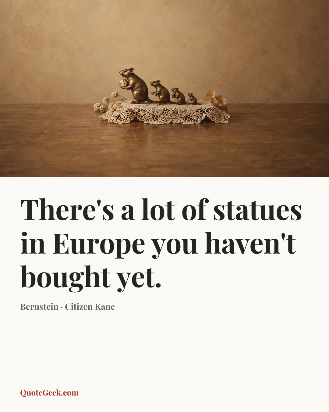 “There's a lot of statues in Europe you haven't bought yet.” — Bernstein · Citizen Kane. Illustrated QuoteGeek card.