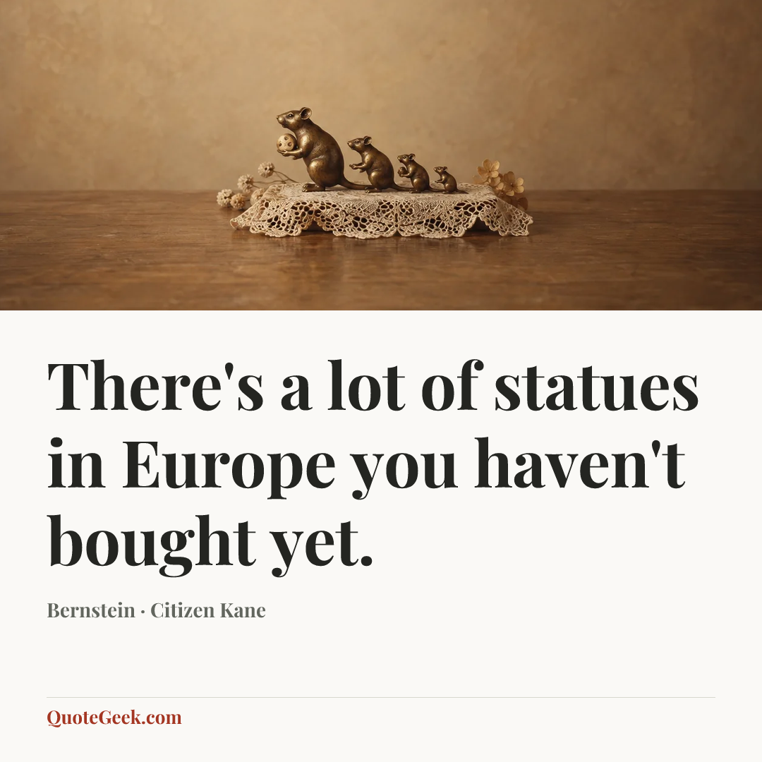 “There's a lot of statues in Europe you haven't bought yet.” — Bernstein · Citizen Kane. Illustrated QuoteGeek card.