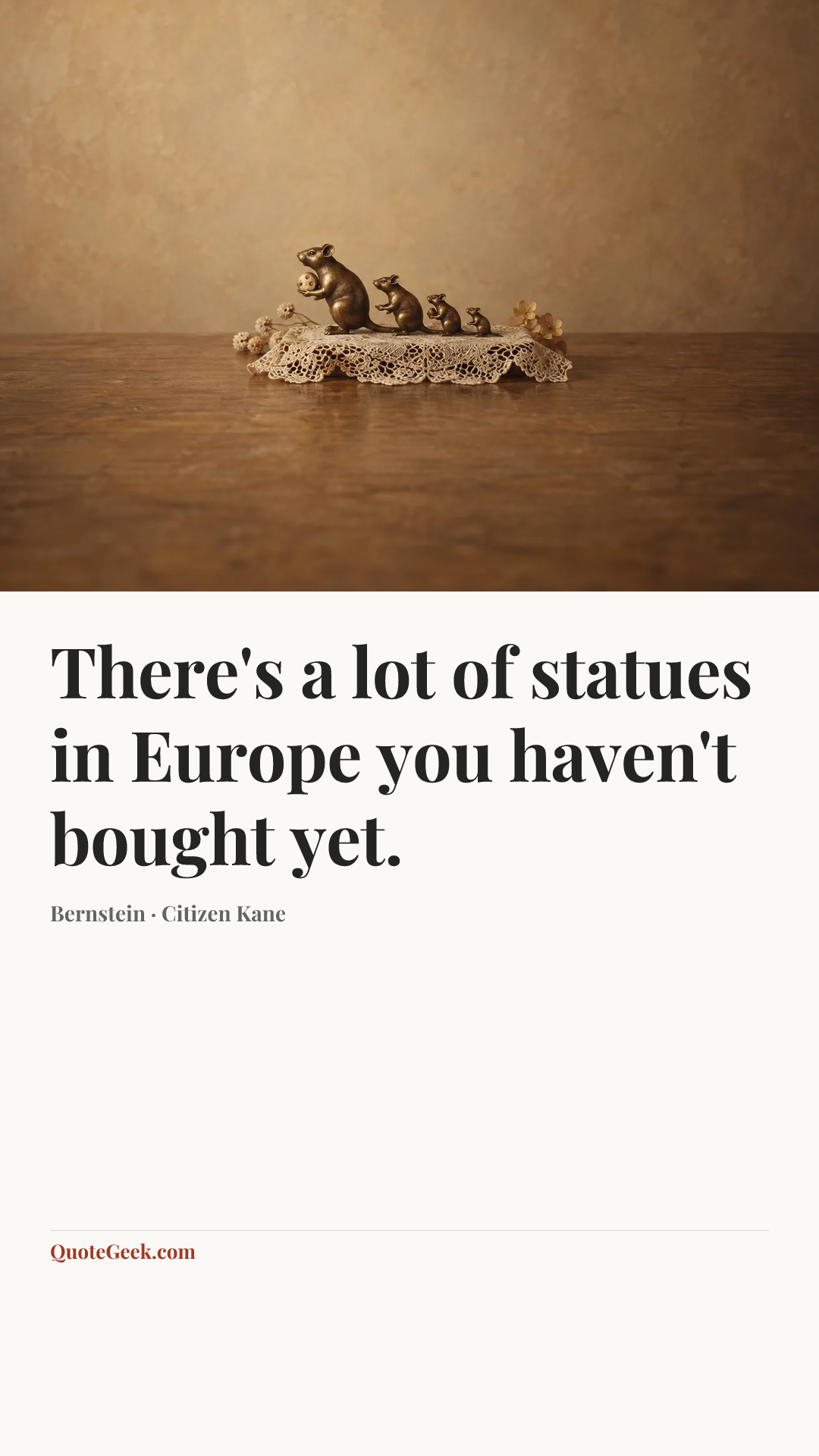 “There's a lot of statues in Europe you haven't bought yet.” — Bernstein · Citizen Kane. Illustrated QuoteGeek card.
