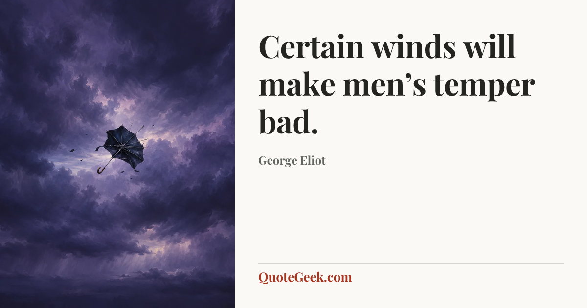 “Certain winds will make men’s temper bad.” — George Eliot. Illustrated QuoteGeek card.