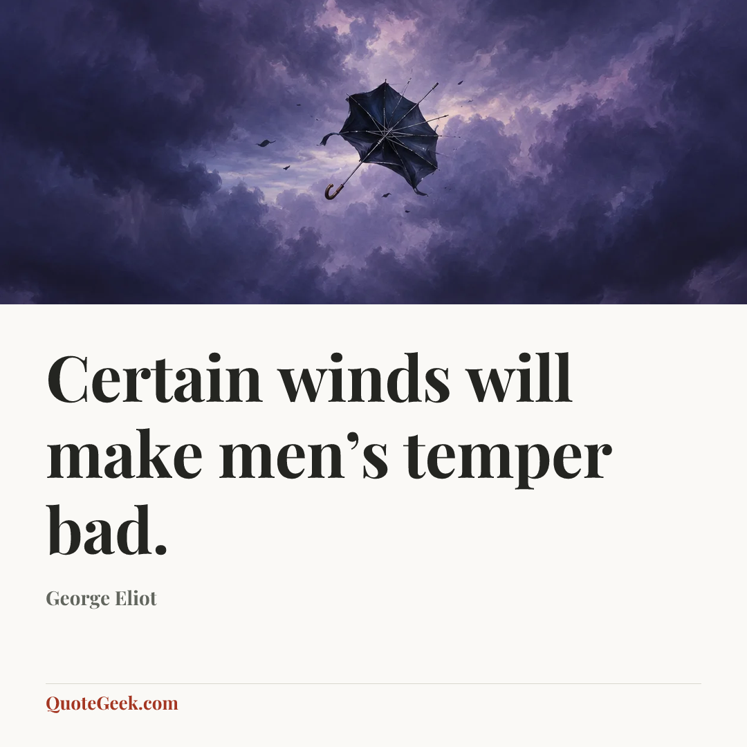 “Certain winds will make men’s temper bad.” — George Eliot. Illustrated QuoteGeek card.