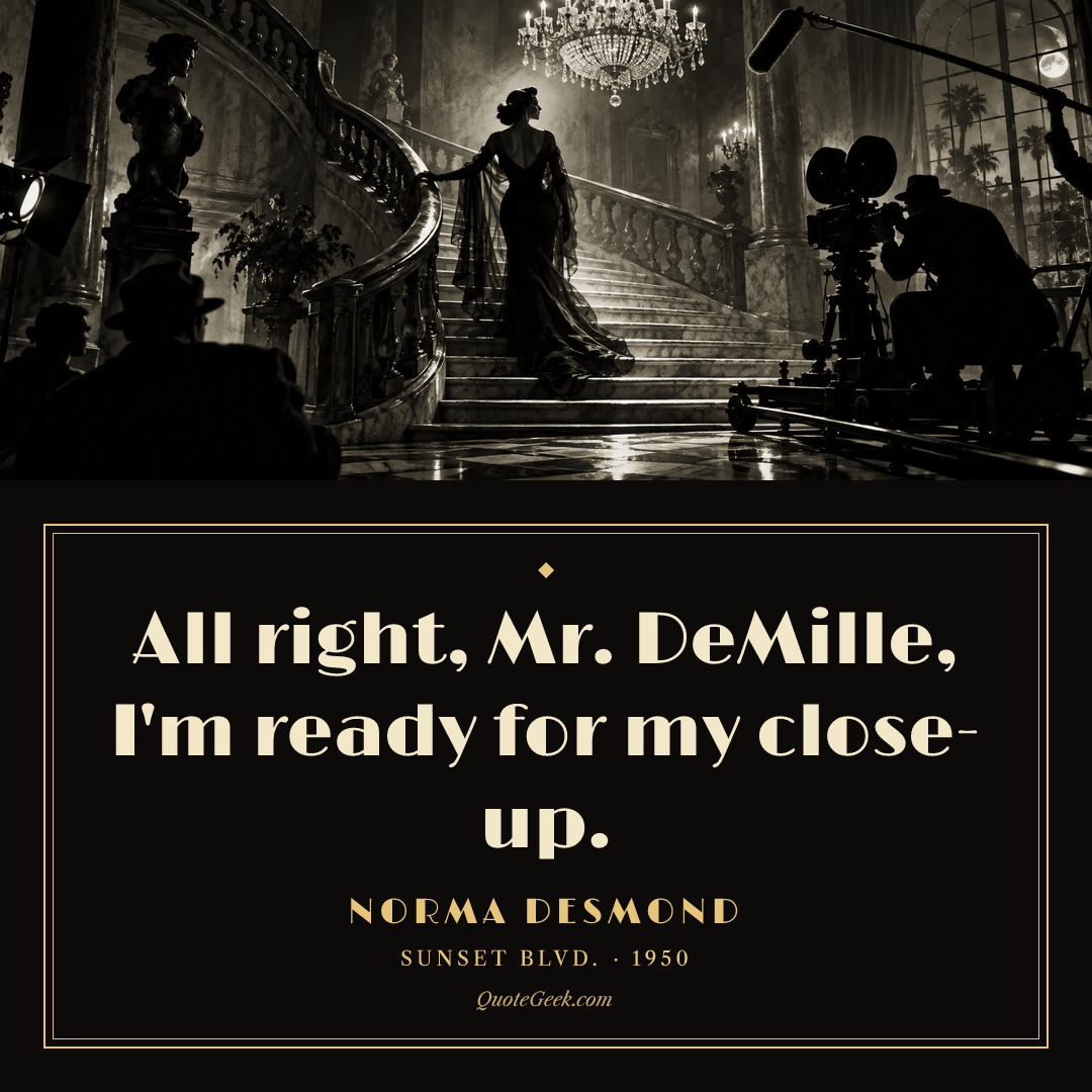 “All right, Mr. DeMille, I'm ready for my close-up.” — Norma Desmond · Sunset Blvd.. Illustrated QuoteGeek card.