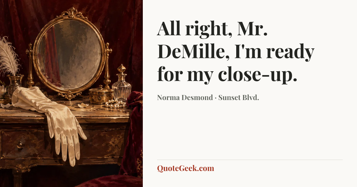 “All right, Mr. DeMille, I'm ready for my close-up.” — Norma Desmond · Sunset Blvd.. Illustrated QuoteGeek card.