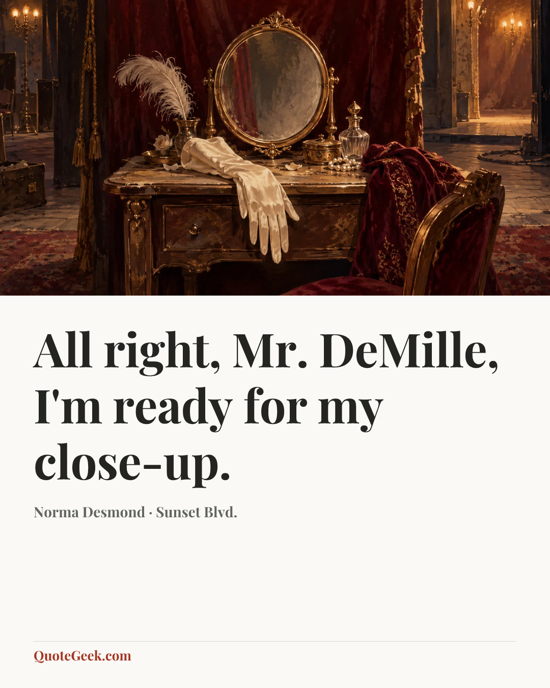 “All right, Mr. DeMille, I'm ready for my close-up.” — Norma Desmond · Sunset Blvd.. Illustrated QuoteGeek card.